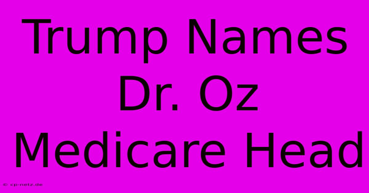 Trump Names Dr. Oz Medicare Head