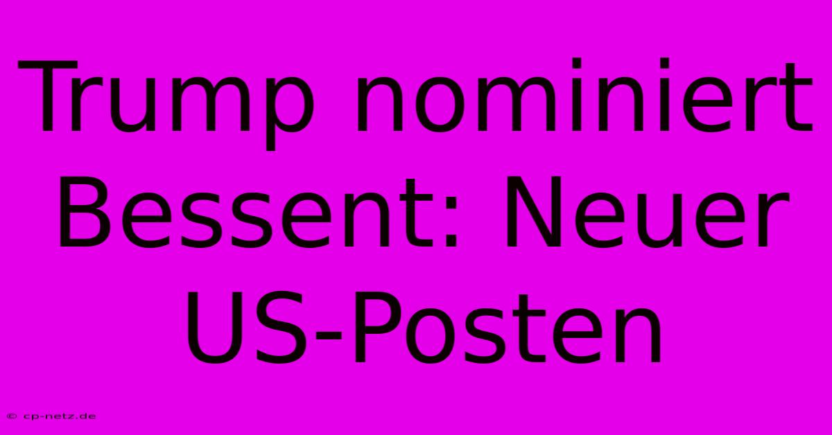 Trump Nominiert Bessent: Neuer US-Posten