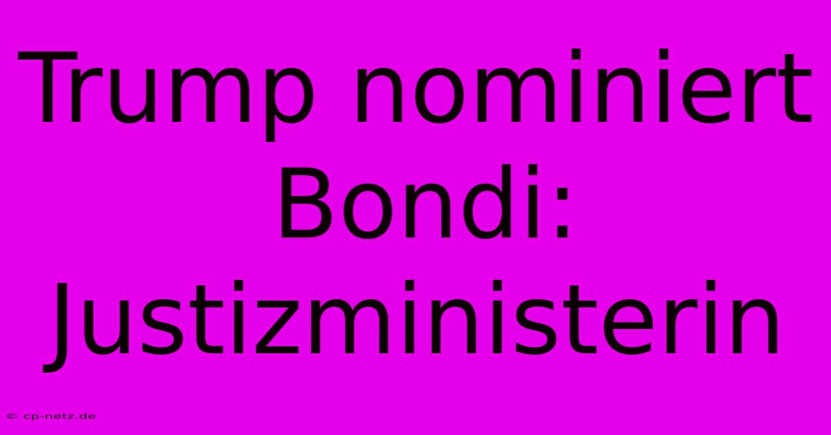 Trump Nominiert Bondi: Justizministerin