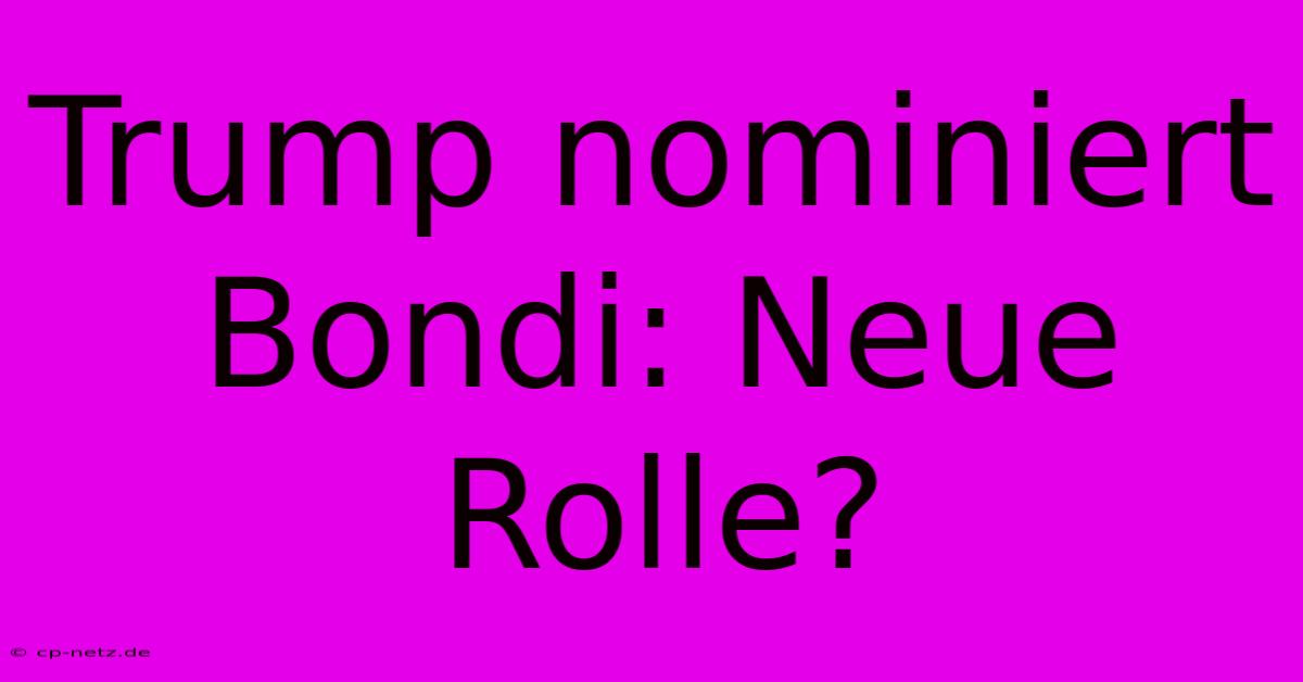 Trump Nominiert Bondi: Neue Rolle?