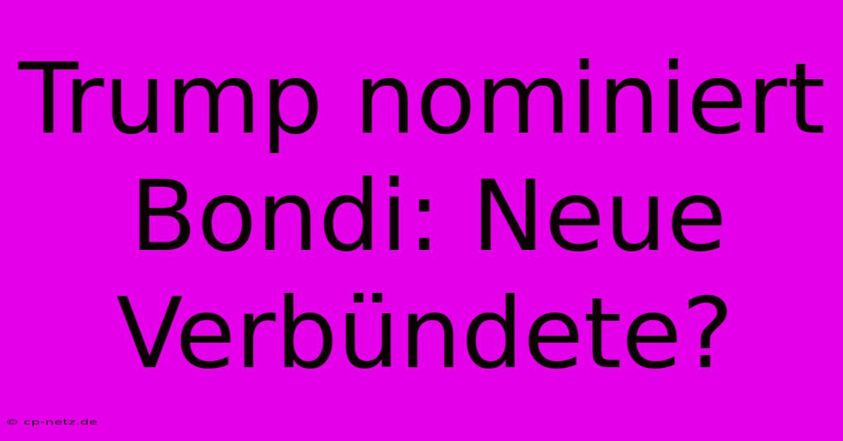 Trump Nominiert Bondi: Neue Verbündete?