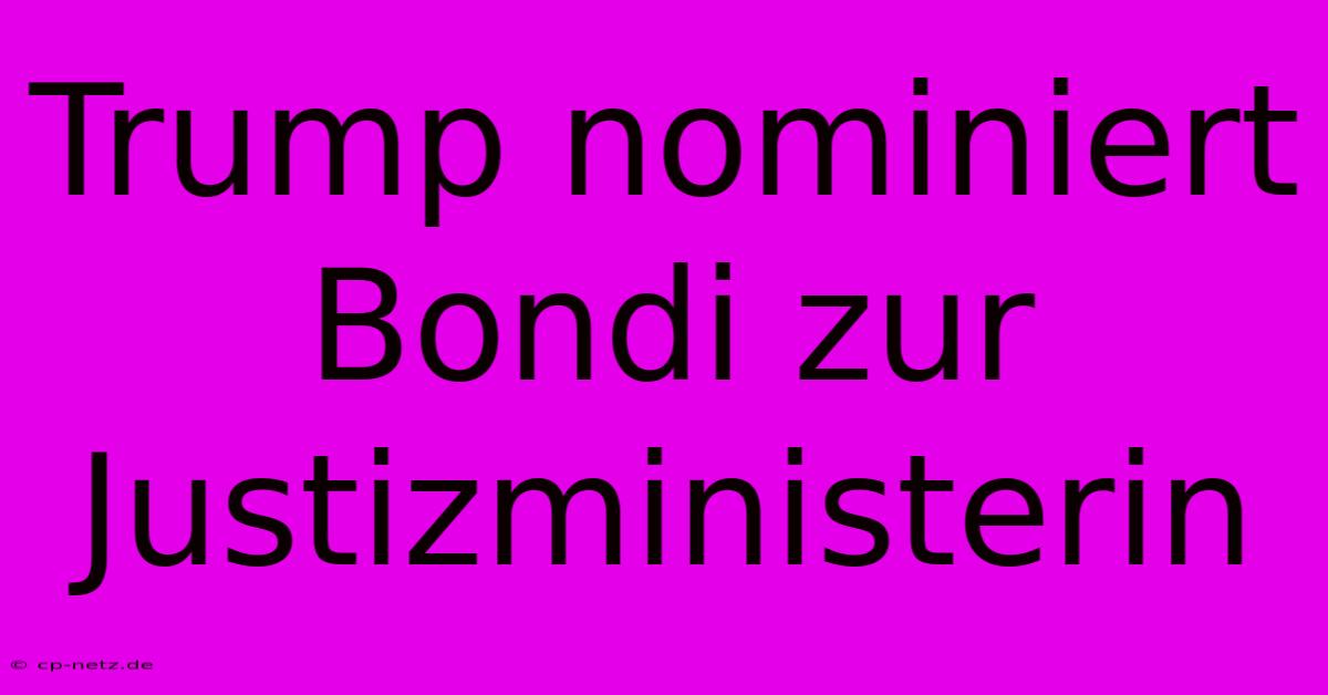 Trump Nominiert Bondi Zur Justizministerin