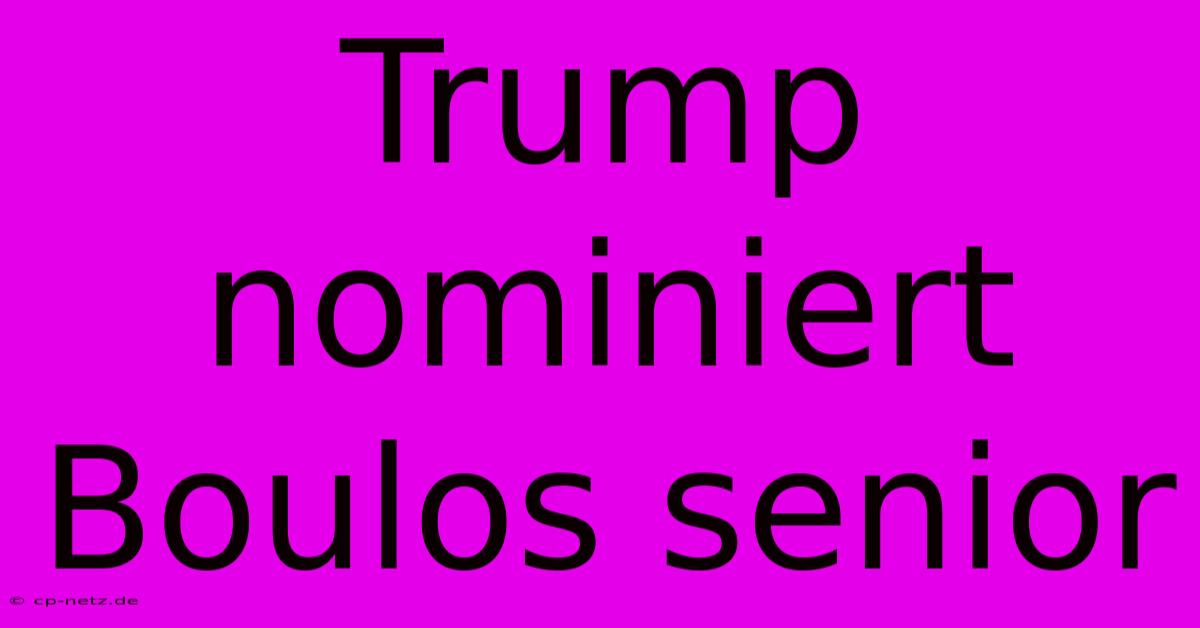 Trump Nominiert Boulos Senior