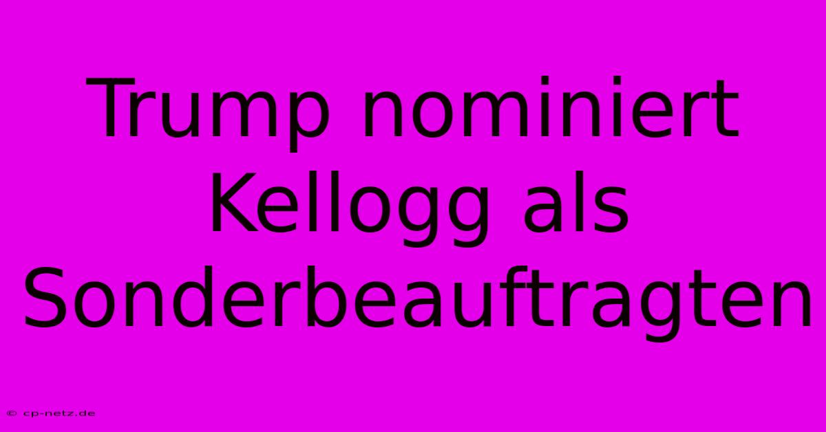 Trump Nominiert Kellogg Als Sonderbeauftragten