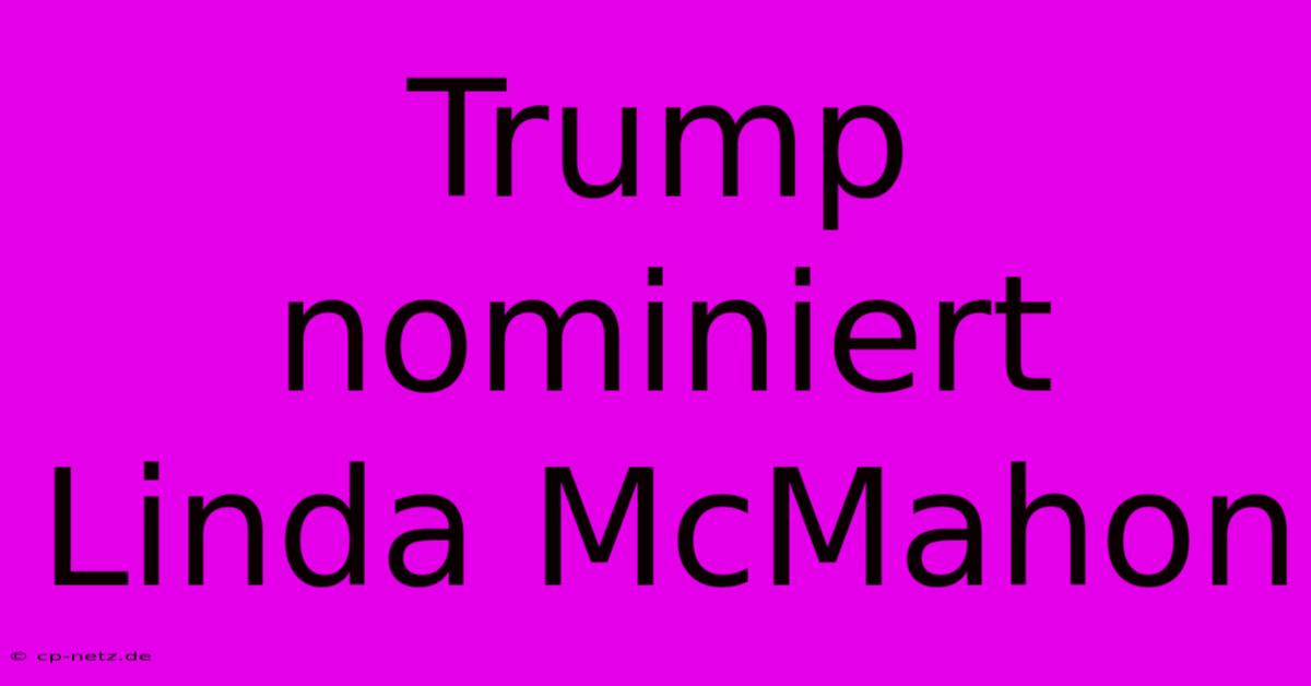 Trump Nominiert Linda McMahon