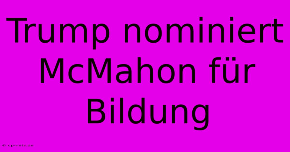 Trump Nominiert McMahon Für Bildung