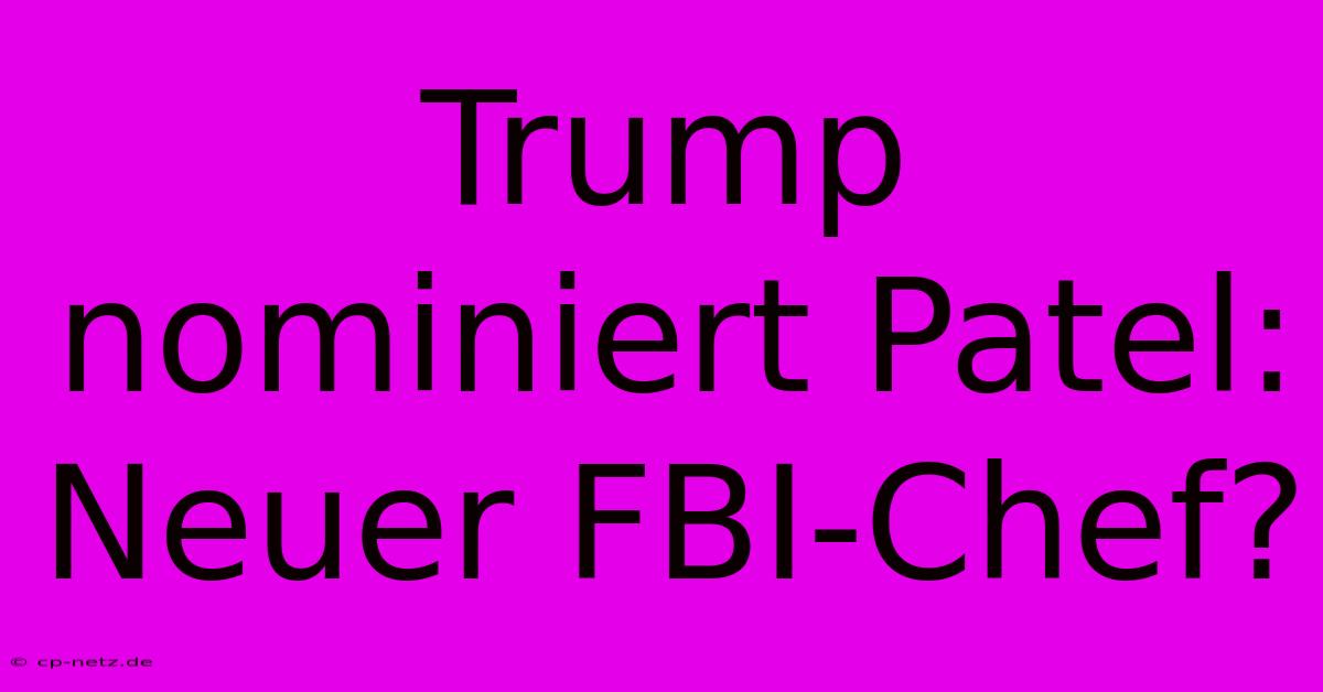 Trump Nominiert Patel: Neuer FBI-Chef?