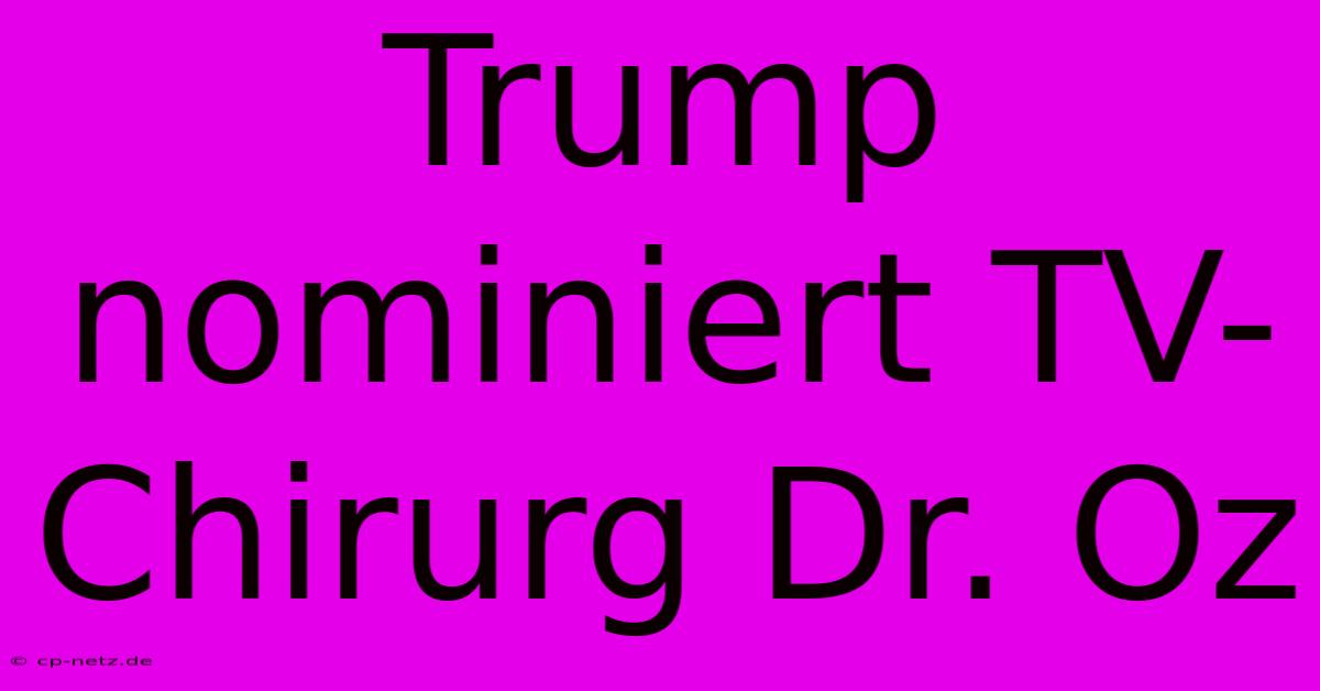 Trump Nominiert TV-Chirurg Dr. Oz