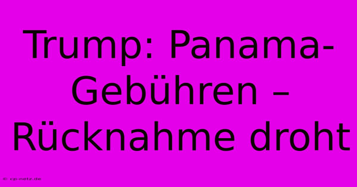 Trump: Panama-Gebühren – Rücknahme Droht