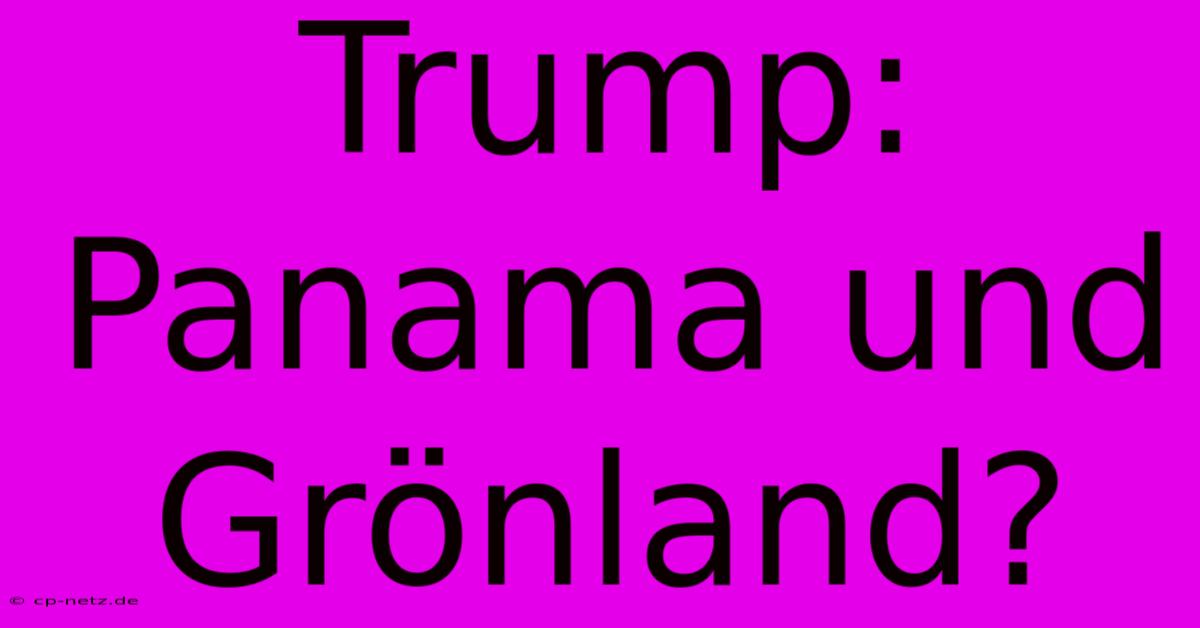 Trump: Panama Und Grönland?