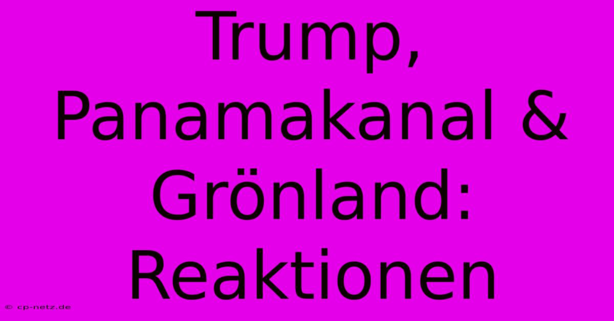 Trump, Panamakanal & Grönland: Reaktionen