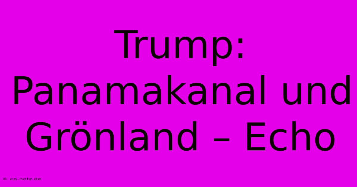 Trump: Panamakanal Und Grönland – Echo