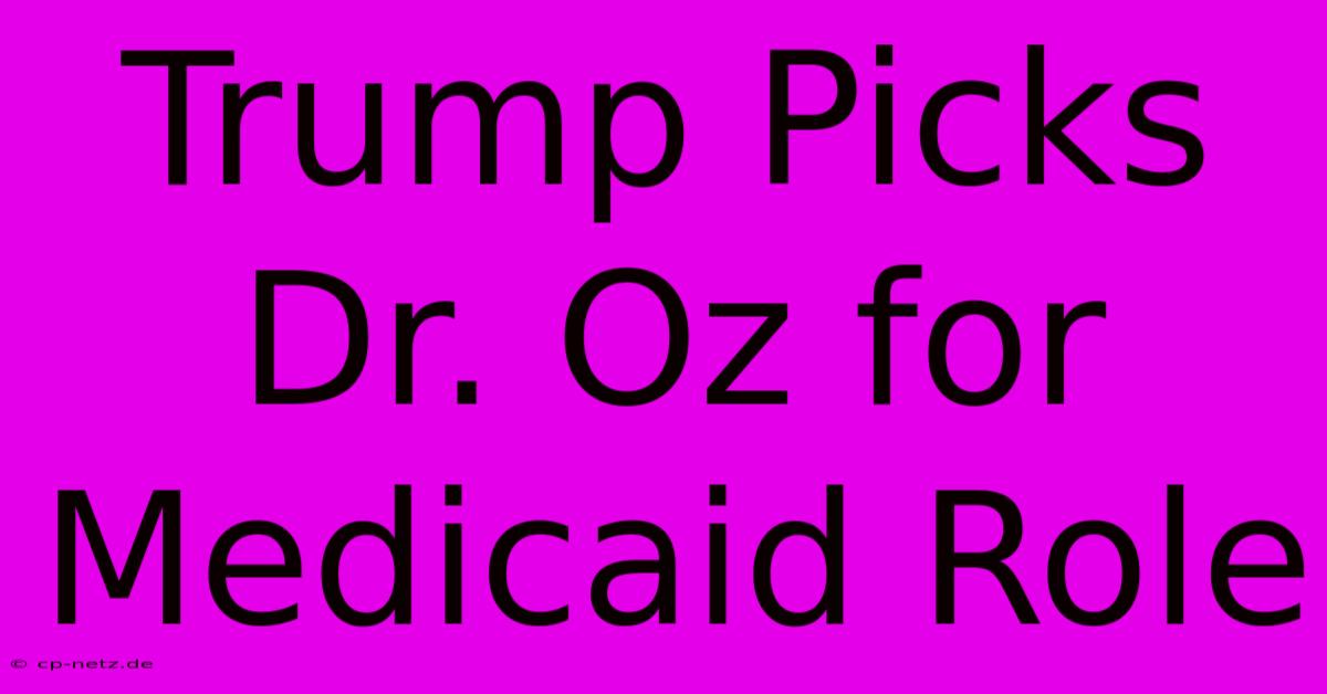 Trump Picks Dr. Oz For Medicaid Role