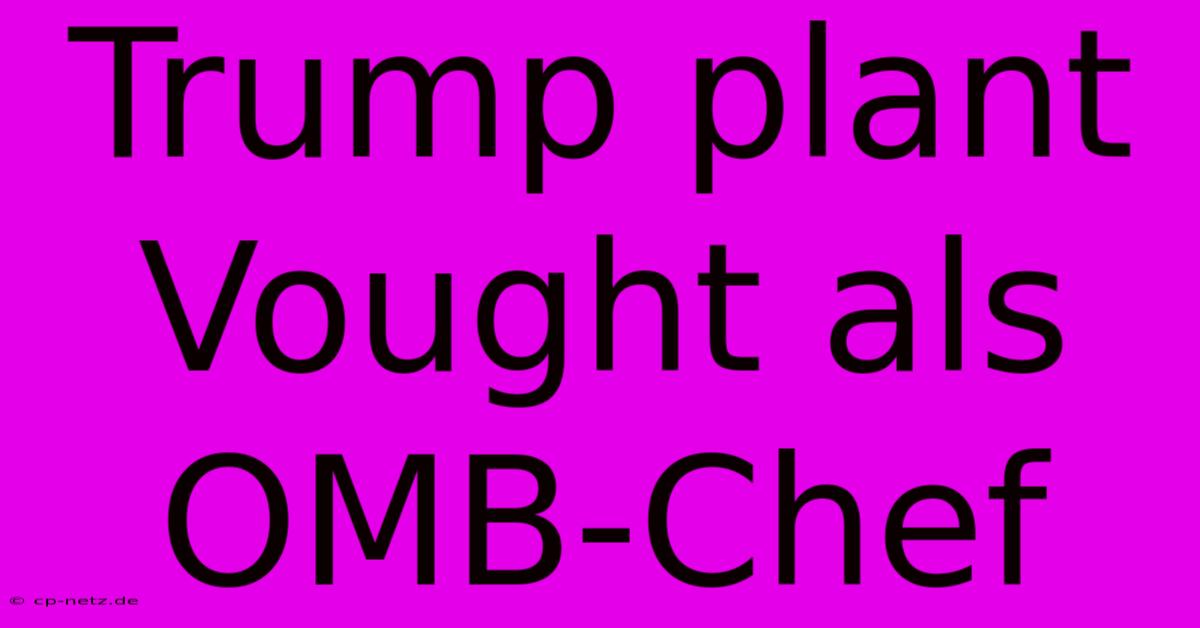 Trump Plant Vought Als OMB-Chef