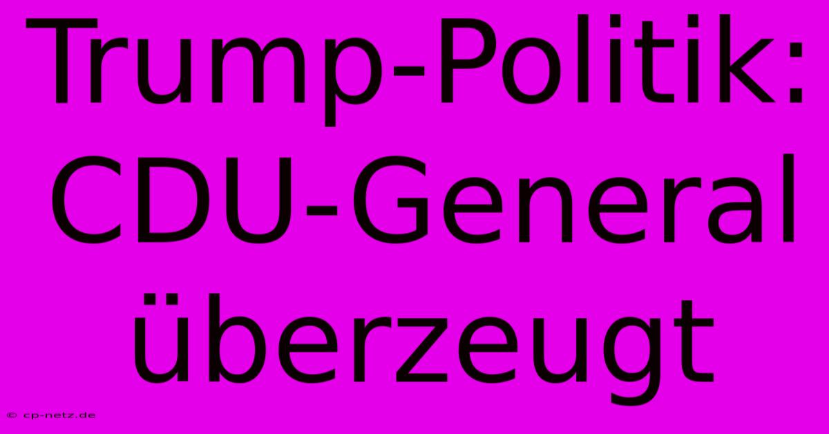 Trump-Politik: CDU-General Überzeugt