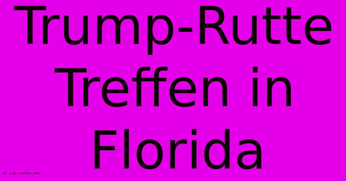 Trump-Rutte Treffen In Florida