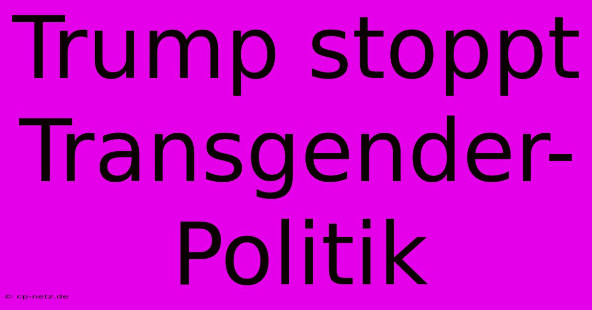 Trump Stoppt Transgender-Politik