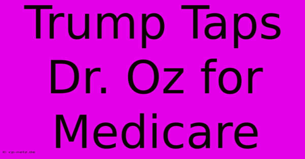 Trump Taps Dr. Oz For Medicare