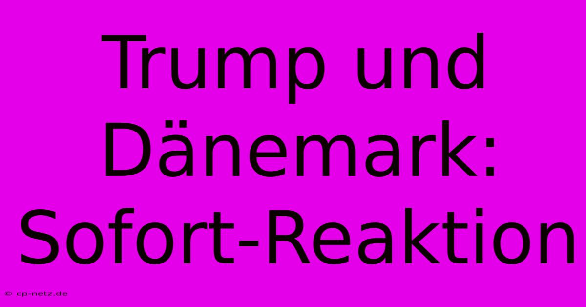 Trump Und Dänemark: Sofort-Reaktion