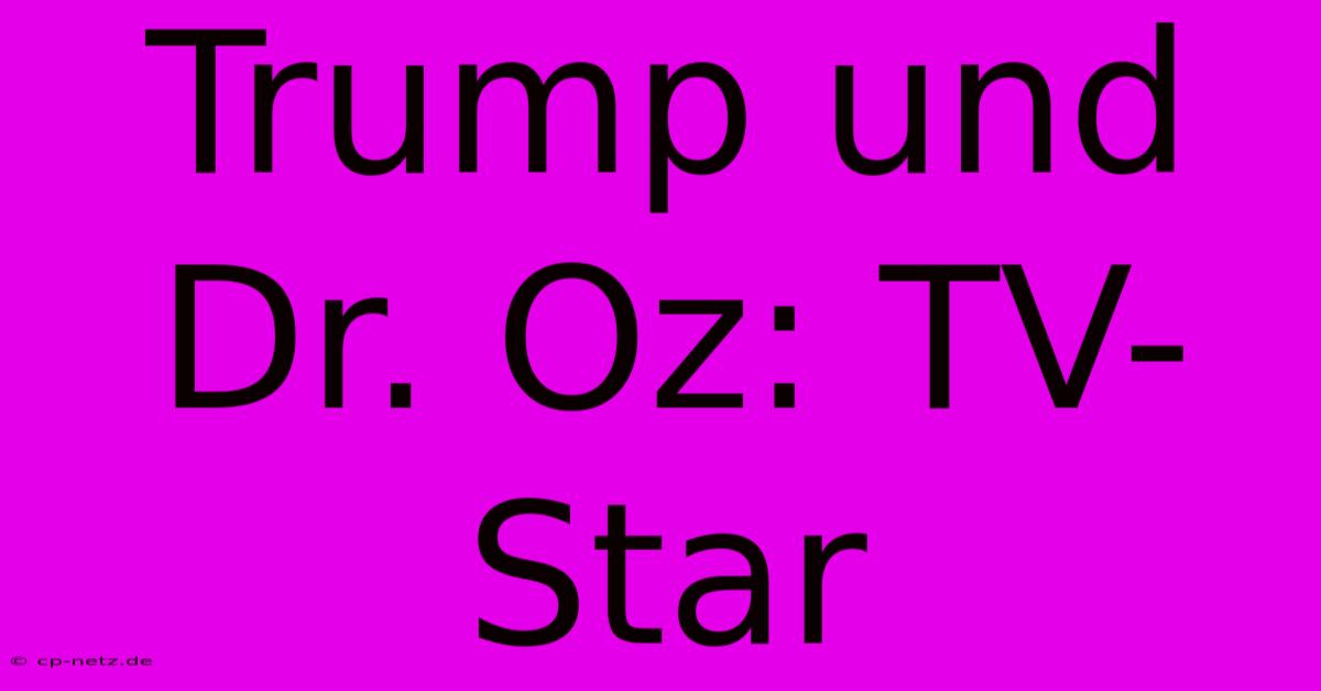 Trump Und Dr. Oz: TV-Star