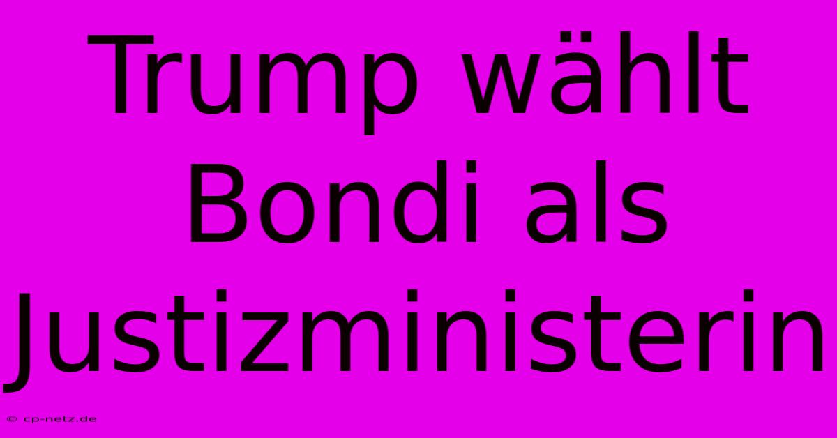 Trump Wählt Bondi Als Justizministerin