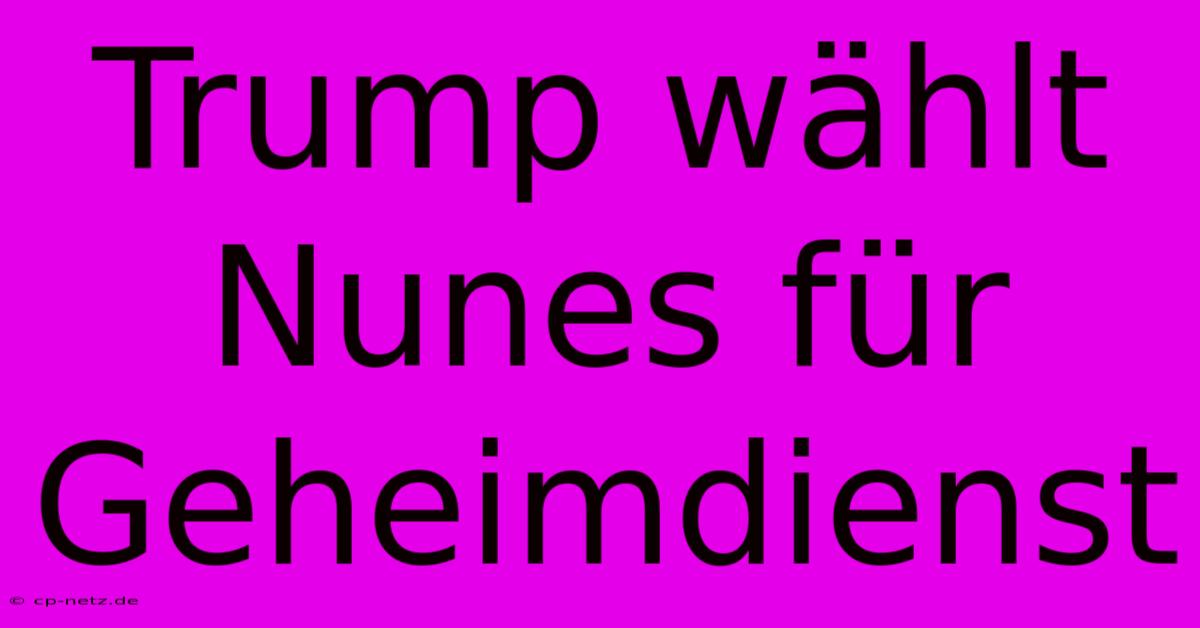 Trump Wählt Nunes Für Geheimdienst