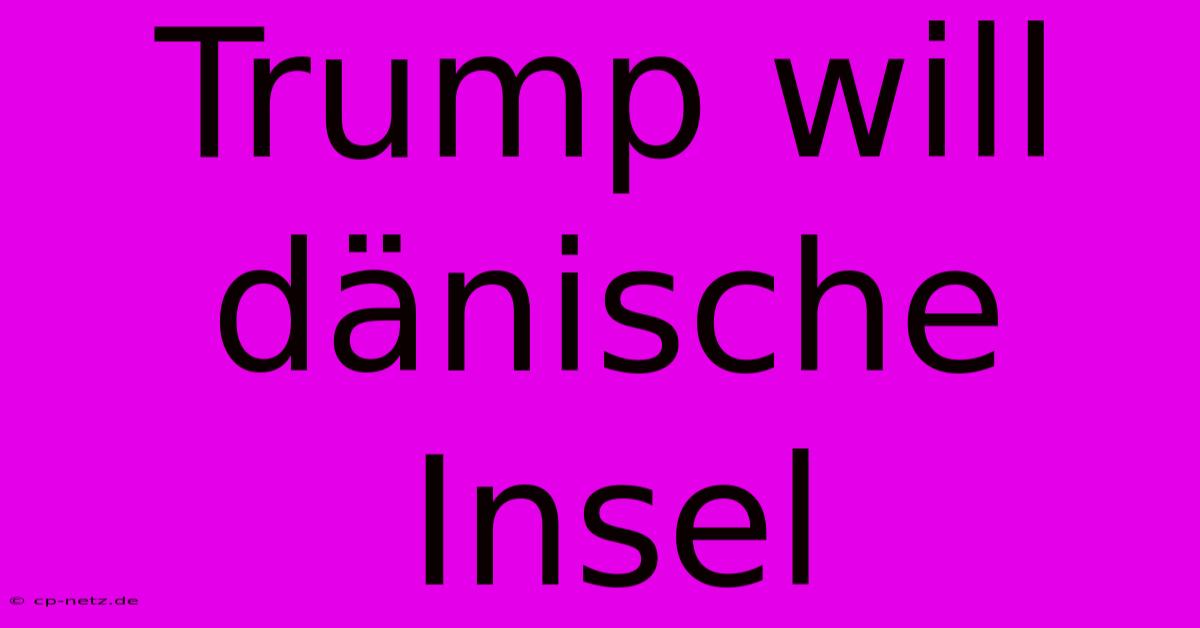 Trump Will Dänische Insel