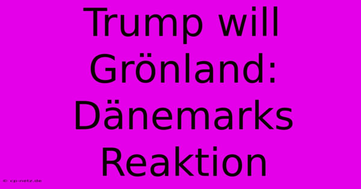 Trump Will Grönland: Dänemarks Reaktion