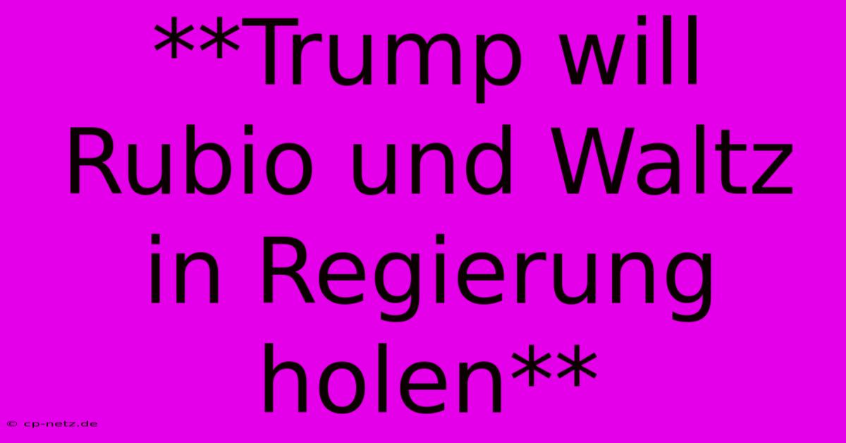 **Trump Will Rubio Und Waltz In Regierung Holen**