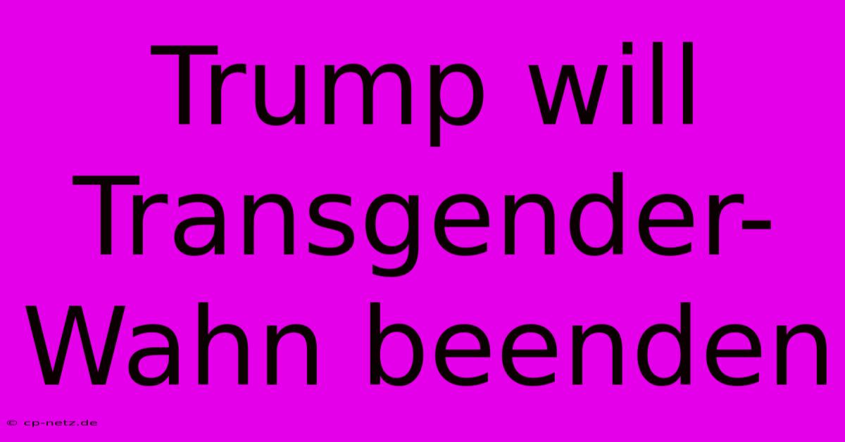 Trump Will Transgender-Wahn Beenden