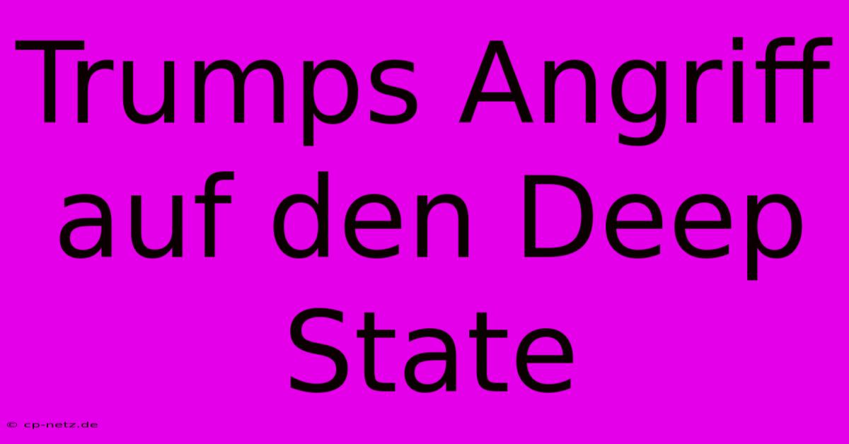 Trumps Angriff Auf Den Deep State