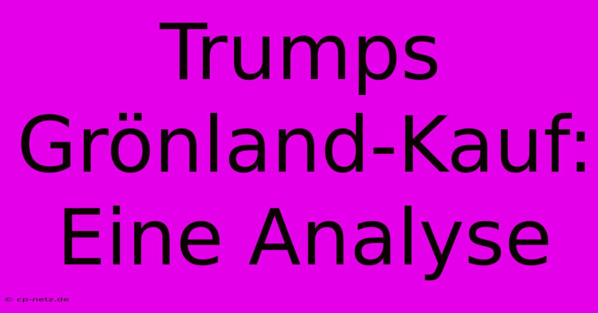 Trumps Grönland-Kauf:  Eine Analyse