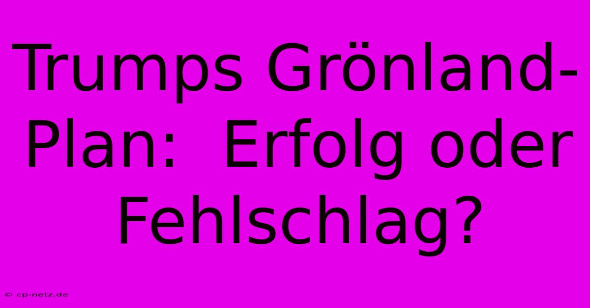 Trumps Grönland-Plan:  Erfolg Oder Fehlschlag?