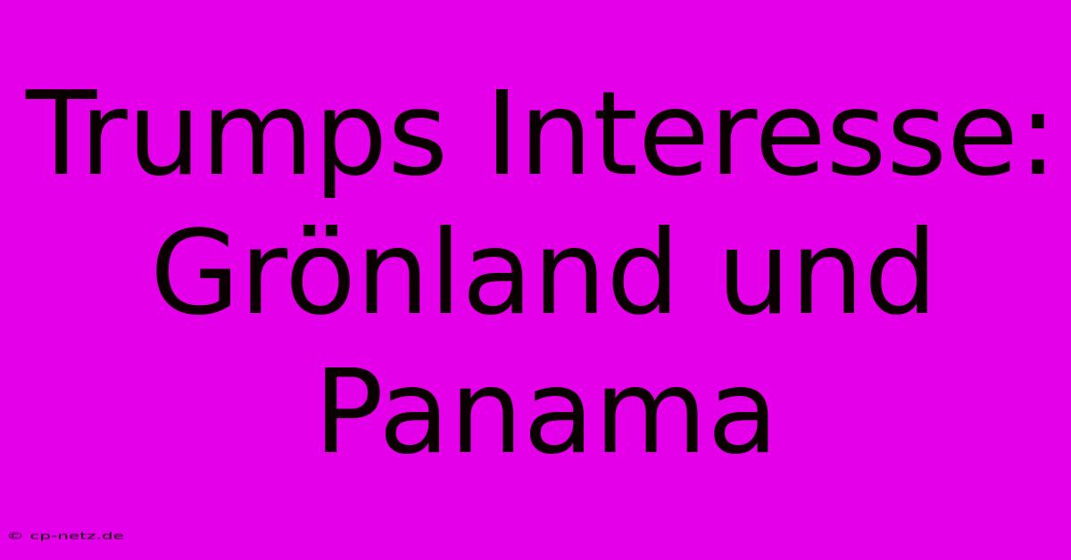 Trumps Interesse: Grönland Und Panama