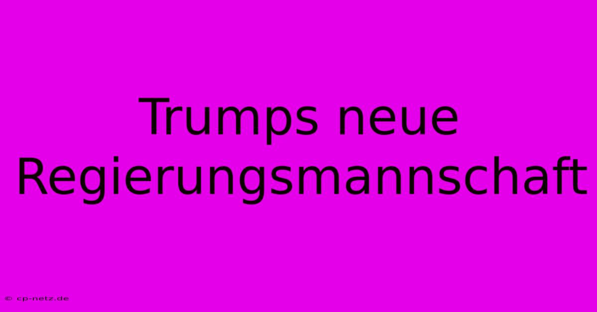 Trumps Neue Regierungsmannschaft