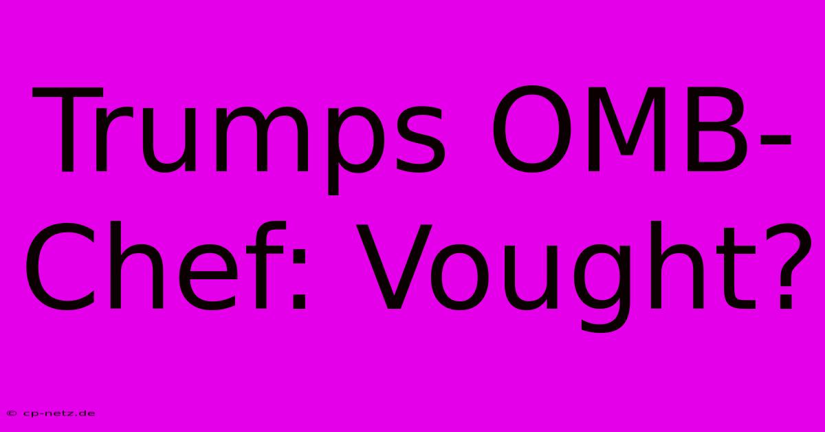 Trumps OMB-Chef: Vought?