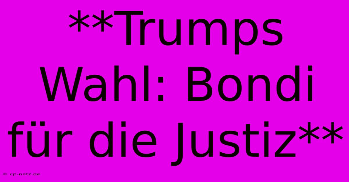 **Trumps Wahl: Bondi Für Die Justiz**