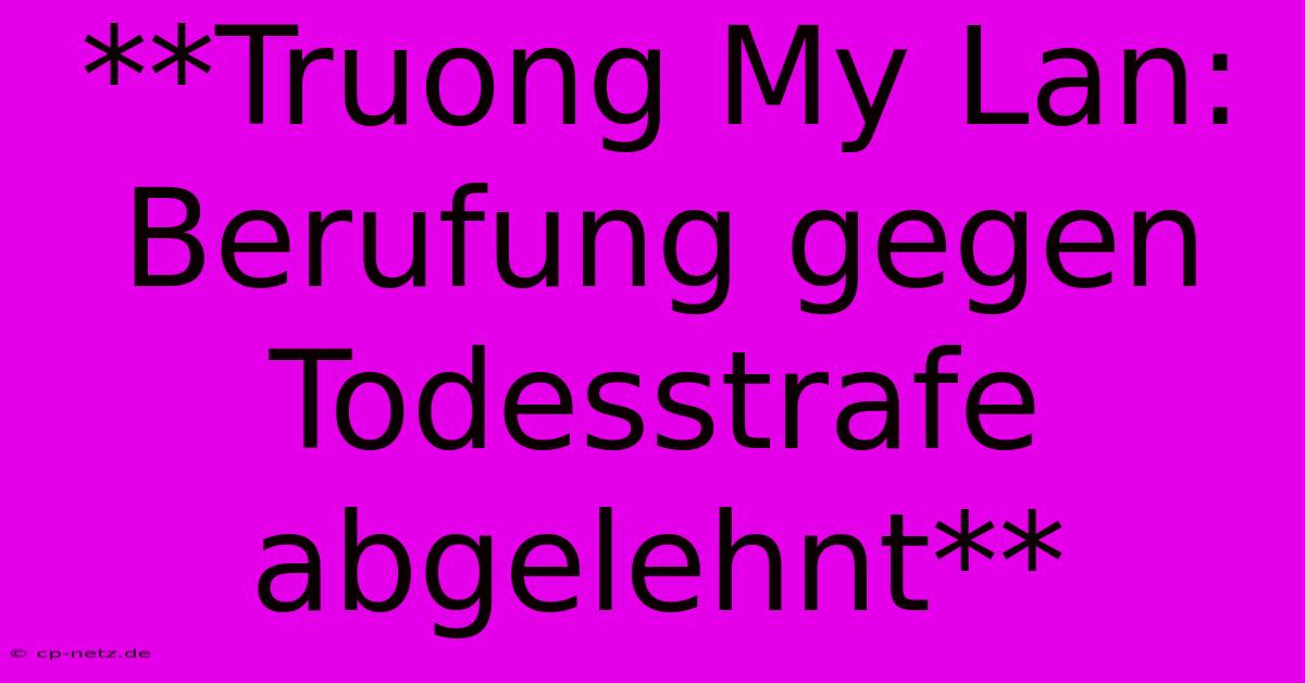 **Truong My Lan: Berufung Gegen Todesstrafe Abgelehnt**