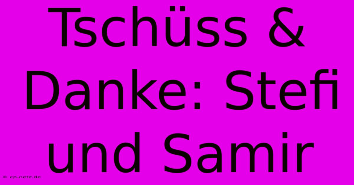 Tschüss & Danke: Stefi Und Samir