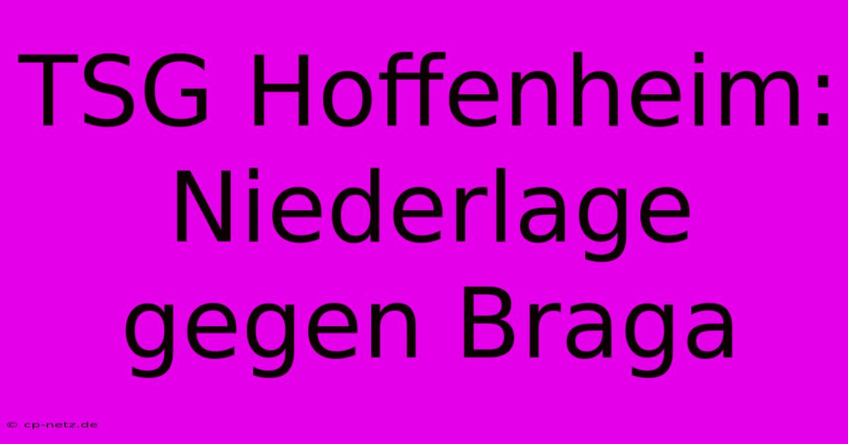 TSG Hoffenheim: Niederlage Gegen Braga