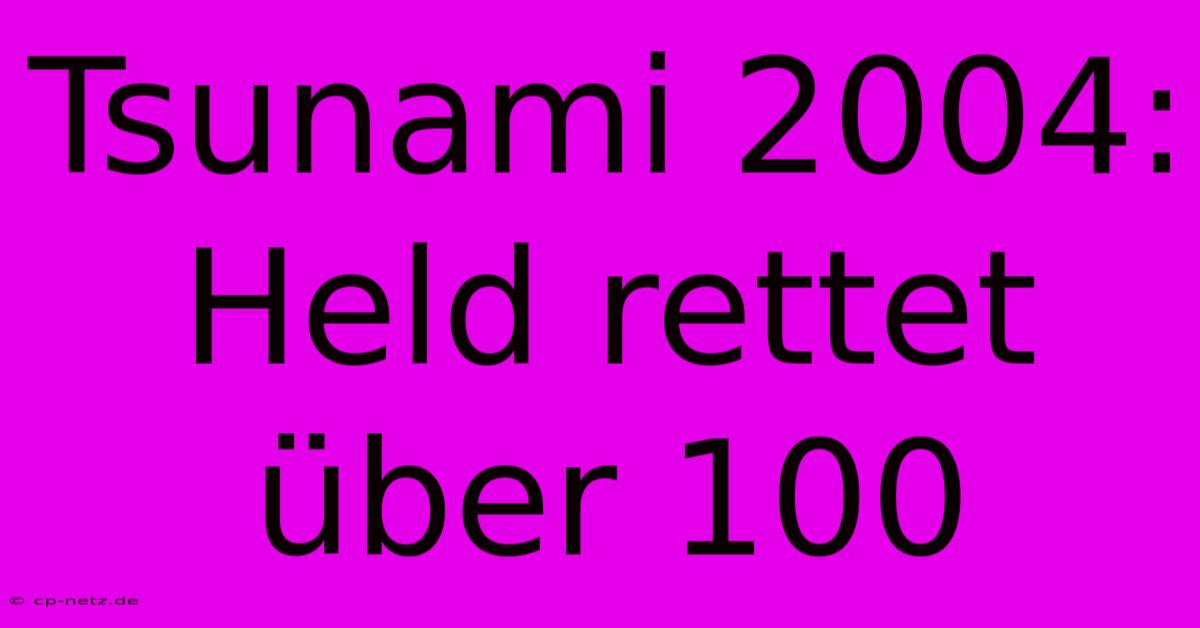 Tsunami 2004: Held Rettet Über 100