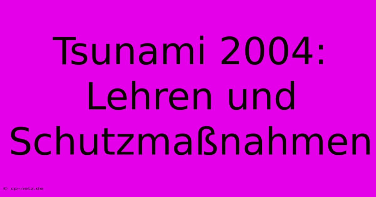 Tsunami 2004: Lehren Und Schutzmaßnahmen