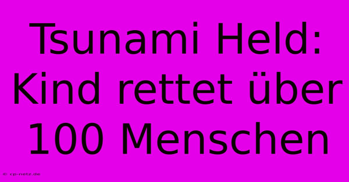 Tsunami Held: Kind Rettet Über 100 Menschen