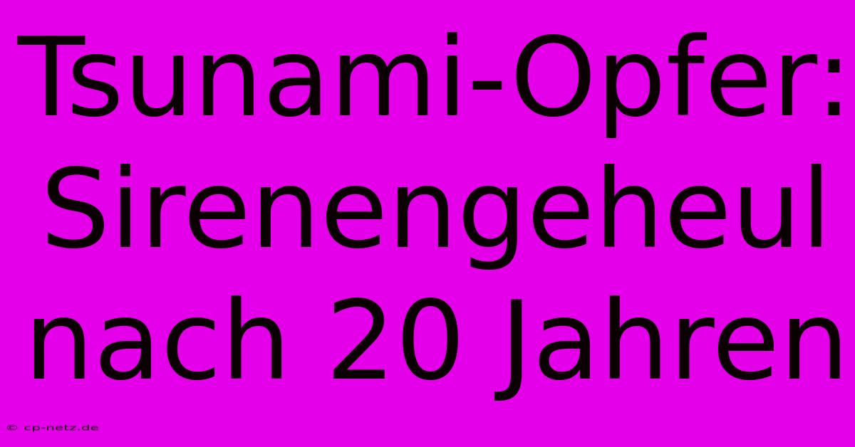 Tsunami-Opfer: Sirenengeheul Nach 20 Jahren