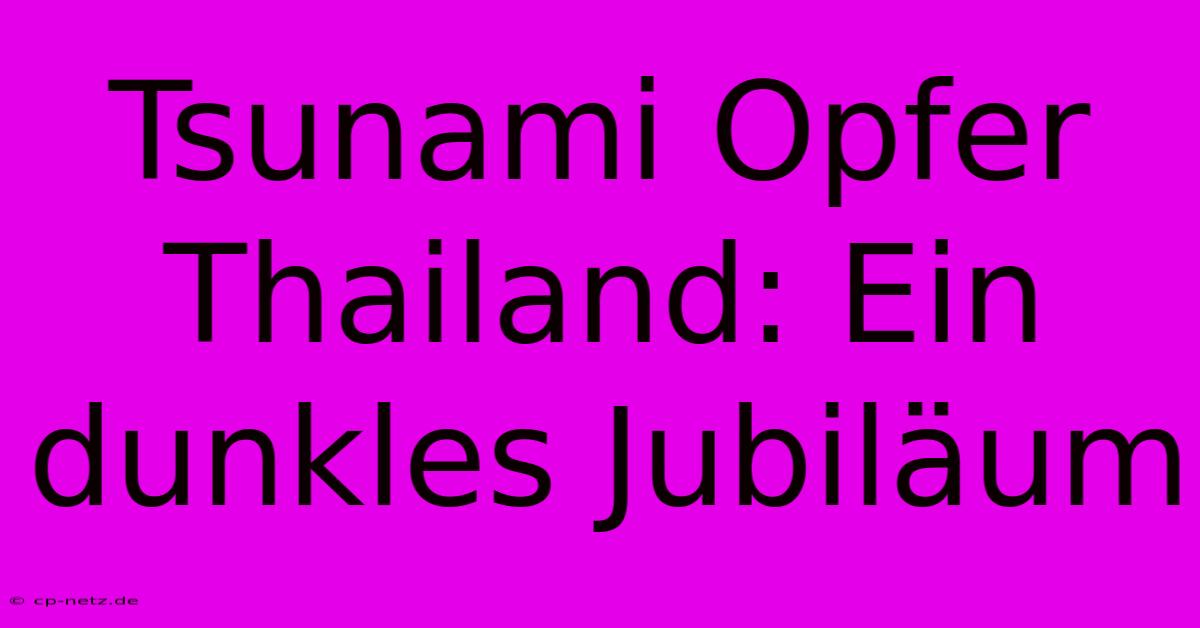 Tsunami Opfer Thailand: Ein Dunkles Jubiläum