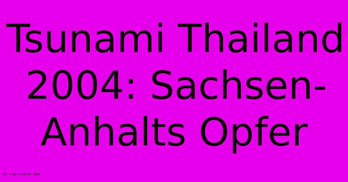 Tsunami Thailand 2004: Sachsen-Anhalts Opfer