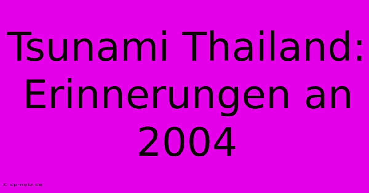 Tsunami Thailand: Erinnerungen An 2004