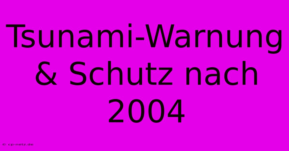 Tsunami-Warnung & Schutz Nach 2004