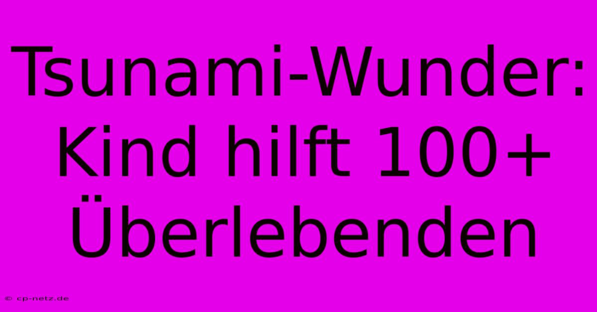 Tsunami-Wunder: Kind Hilft 100+ Überlebenden