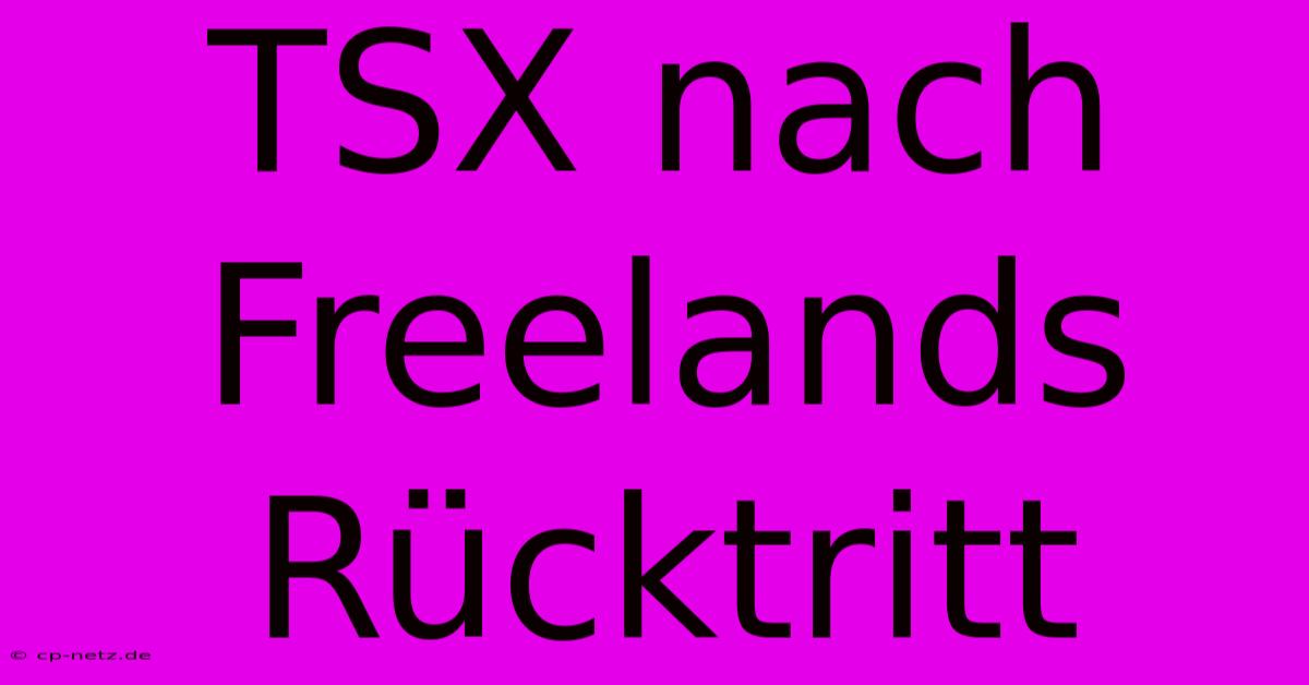 TSX Nach Freelands Rücktritt